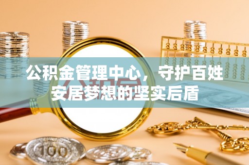 尉犁公积金管理中心，守护百姓安居梦想的坚实后盾