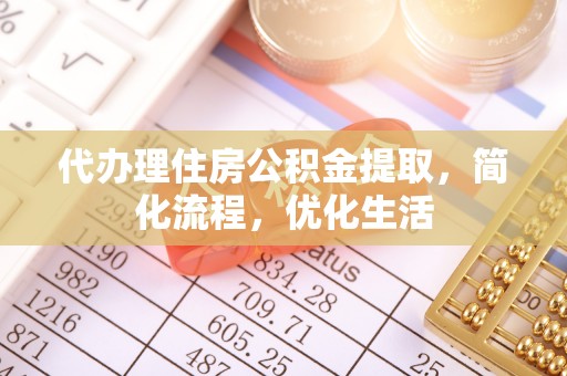 尉犁代办理住房公积金提取，简化流程，优化生活