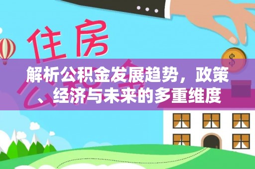 尉犁解析公积金发展趋势，政策、经济与未来的多重维度