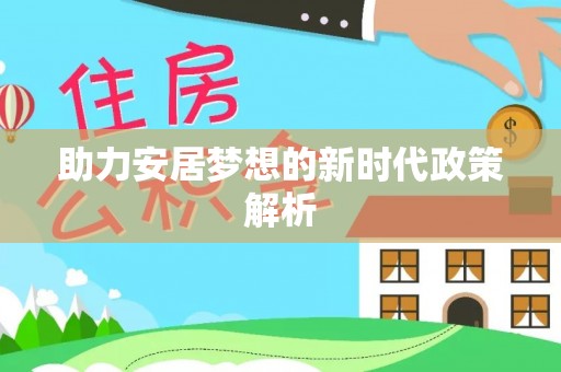 尉犁助力安居梦想的新时代政策解析