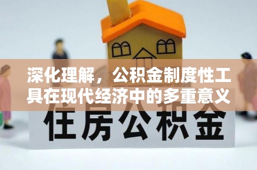 尉犁深化理解，公积金制度性工具在现代经济中的多重意义