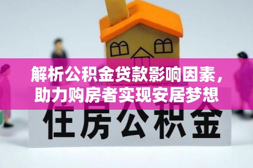 尉犁解析公积金贷款影响因素，助力购房者实现安居梦想