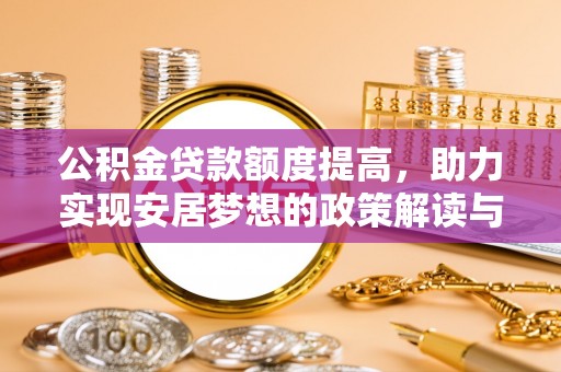 尉犁公积金贷款额度提高，助力实现安居梦想的政策解读与未来展望