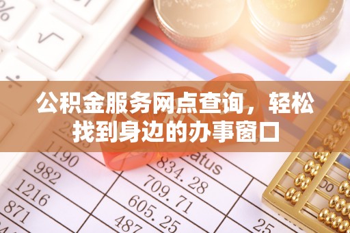 尉犁公积金服务网点查询，轻松找到身边的办事窗口